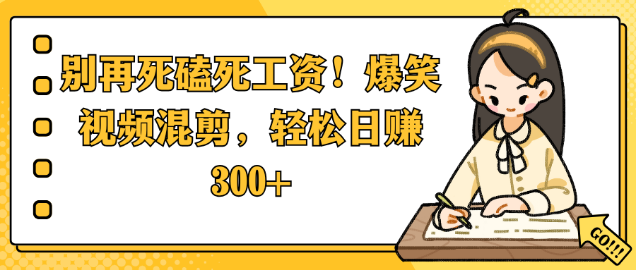 别再死磕死工资！爆笑视频混剪，轻松日赚 300+风钥吧-网创项目资源站-副业项目-创业项目-搞钱项目风钥吧