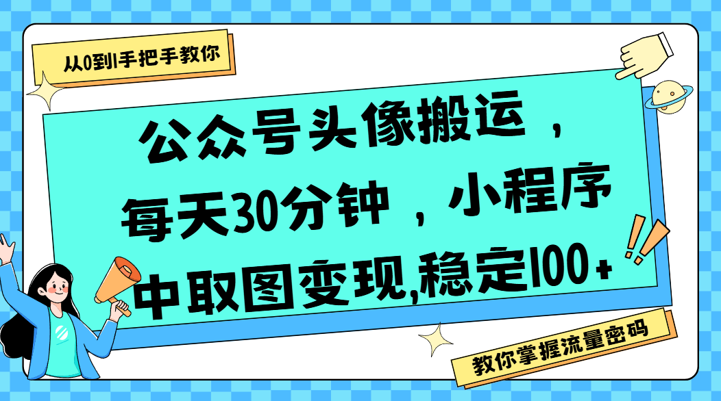 公众号头像搬运，每天30分钟，小程序中取图变现,稳定100+风钥吧-网创项目资源站-副业项目-创业项目-搞钱项目风钥吧