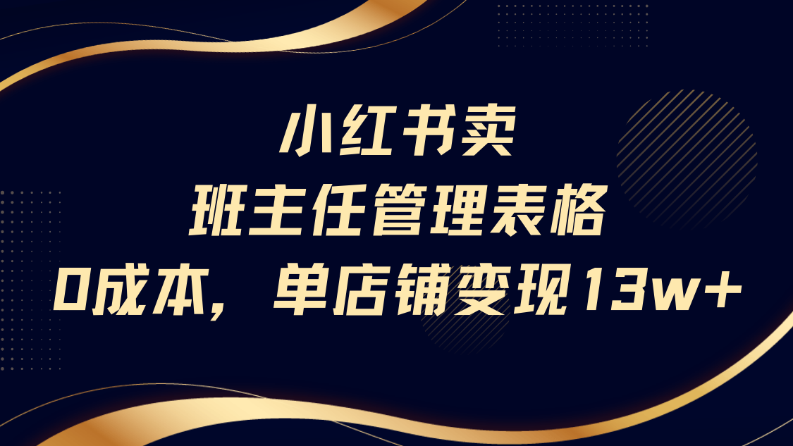 小红书卖班主任管理表格，0成本单号变现13w风钥吧-网创项目资源站-副业项目-创业项目-搞钱项目风钥吧