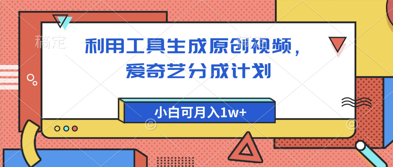 爱奇艺分成计划，利用工具生成原创视频，爱奇艺分成计划，小白可月入1w+风钥吧-网创项目资源站-副业项目-创业项目-搞钱项目风钥吧