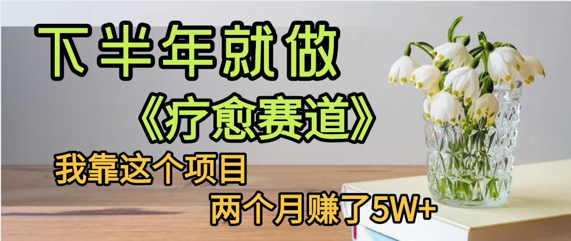 下半年稳赚的赛道，就选【疗愈赛道】，我自己运行这个项目两个月赚了5W+风钥吧-网创项目资源站-副业项目-创业项目-搞钱项目风钥吧