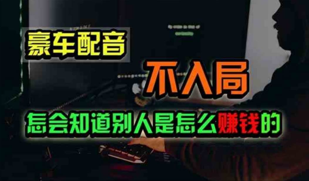 豪车配音，一个惊掉下巴，闷声发财的小生意，日赚500+风钥吧-网创项目资源站-副业项目-创业项目-搞钱项目风钥吧