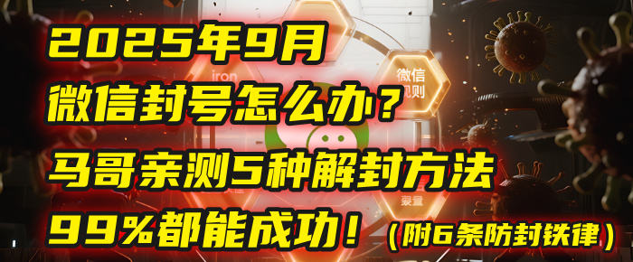2025年9月微信封号怎么办？马哥亲测5种解封方法，99%都能成功！（附6条防封铁律）风钥吧-网创项目资源站-副业项目-创业项目-搞钱项目风钥吧