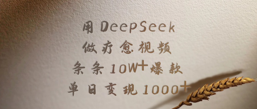 用DeepSeek做，疗愈视频，条条10W+爆款，单日变现1000+风钥吧-网创项目资源站-副业项目-创业项目-搞钱项目风钥吧