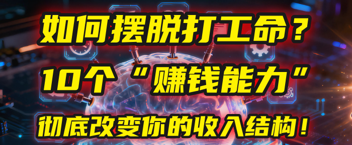 如何摆脱打工命?用10年总结10个“赚钱能力”,彻底改变你的收入结构!(2025必看)风钥吧-网创项目资源站-副业项目-创业项目-搞钱项目风钥吧
