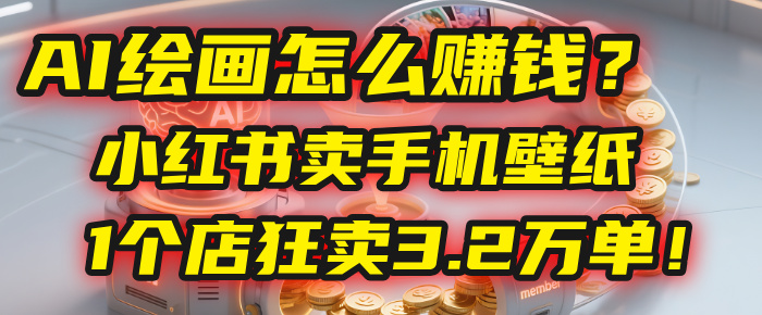 AI绘画怎么赚钱?2025年“手机壁纸”项目:0成本,1个店狂卖3.2万单!(小红书)风钥吧-网创项目资源站-副业项目-创业项目-搞钱项目风钥吧