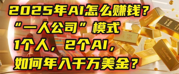 AI怎么赚钱?揭秘2025年“一人公司”模式:1个人,2个AI,如何年入千万美金?风钥吧-网创项目资源站-副业项目-创业项目-搞钱项目风钥吧