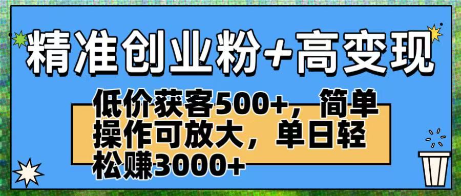 精准创业粉+高变现:低价获客500+,简单操作可放大,单日轻松赚3000+风钥吧-网创项目资源站-副业项目-创业项目-搞钱项目风钥吧
