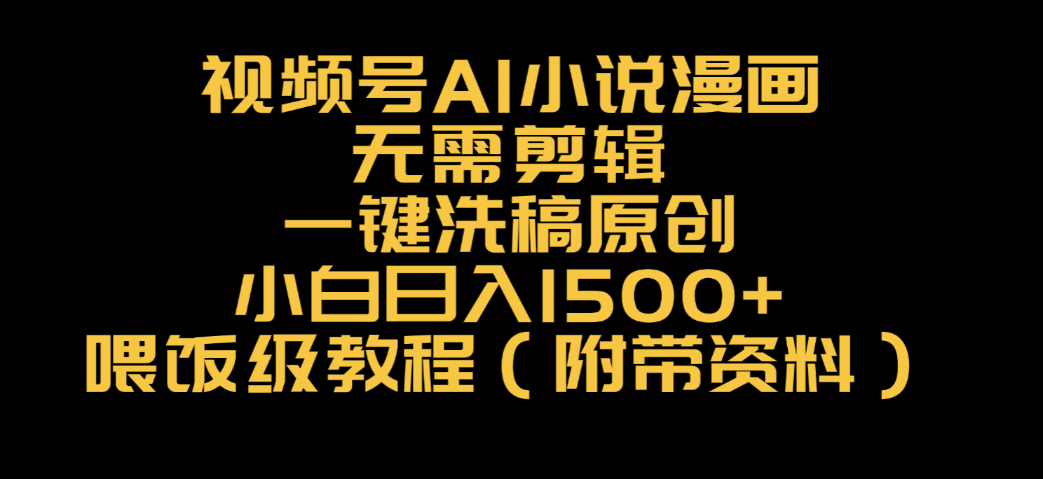 视频号AI小说漫画，无需剪辑，一键洗稿原创，小白日入500+，喂饭级教程风钥吧-网创项目资源站-副业项目-创业项目-搞钱项目风钥吧