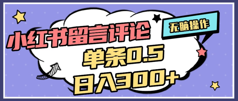 2025年最新小红书评论单条0.5元，日入300＋，无上限，详细操作流程风钥吧-网创项目资源站-副业项目-创业项目-搞钱项目风钥吧