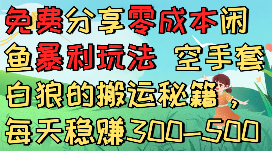 免费分享零成本闲鱼暴利玩法 空手套白狼的搬运秘籍,每天稳赚300-500风钥吧-网创项目资源站-副业项目-创业项目-搞钱项目风钥吧