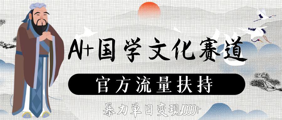 AI+国学文化赛道，官方流量扶持，暴力单日变现1000+风钥吧-网创项目资源站-副业项目-创业项目-搞钱项目风钥吧