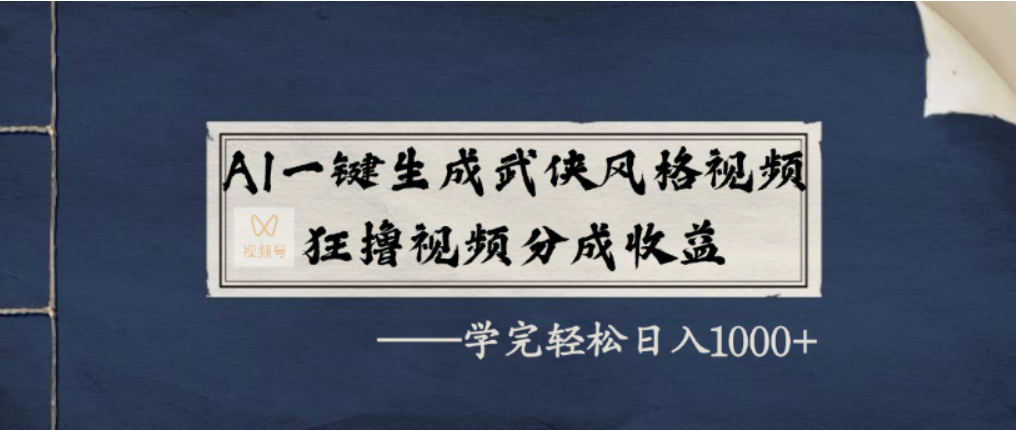 AI一键生成武侠风格视频，视频号分成收益狂撸，学完轻松日入1000+风钥吧-网创项目资源站-副业项目-创业项目-搞钱项目风钥吧