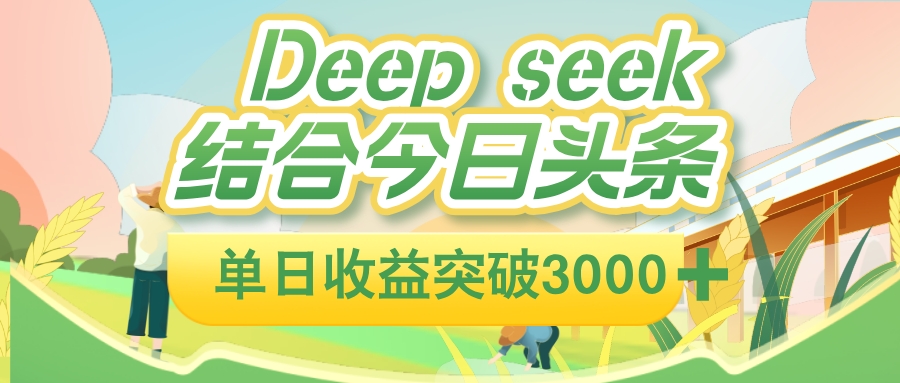 deep seek 结合今日头条，单日收益可突破 3000+，只需要简单的复制粘贴即可风钥吧-网创项目资源站-副业项目-创业项目-搞钱项目风钥吧
