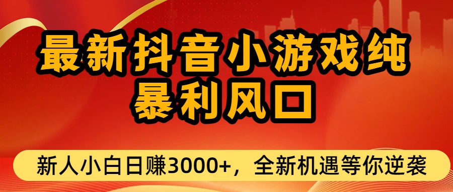 最新抖音小游戏纯暴利风口!小白单日稳赚3000+，全新机遇千万别错过风钥吧-网创项目资源站-副业项目-创业项目-搞钱项目风钥吧