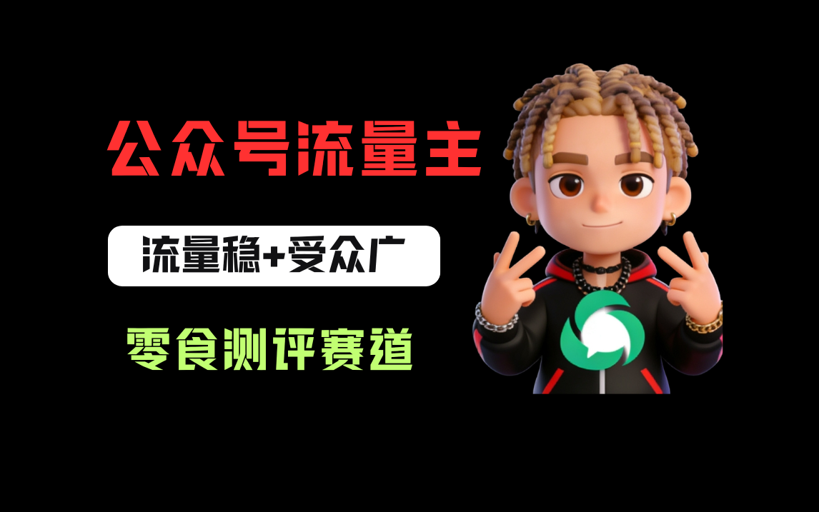 公众号流量主之零食测评赛道,流量稳+受众广,20分钟一条作品!风钥吧-网创项目资源站-副业项目-创业项目-搞钱项目风钥吧