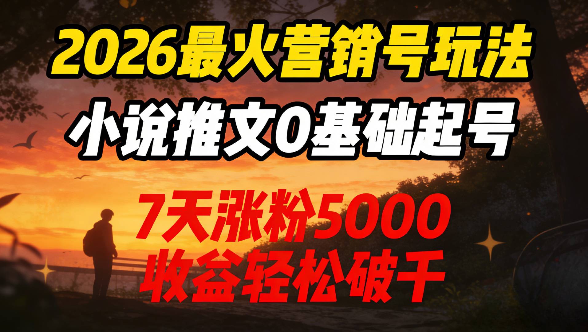 2026最火营销号玩法：小说推文0基础起号，7天涨粉5000，收益轻松破千！风钥吧-网创项目资源站-副业项目-创业项目-搞钱项目风钥吧