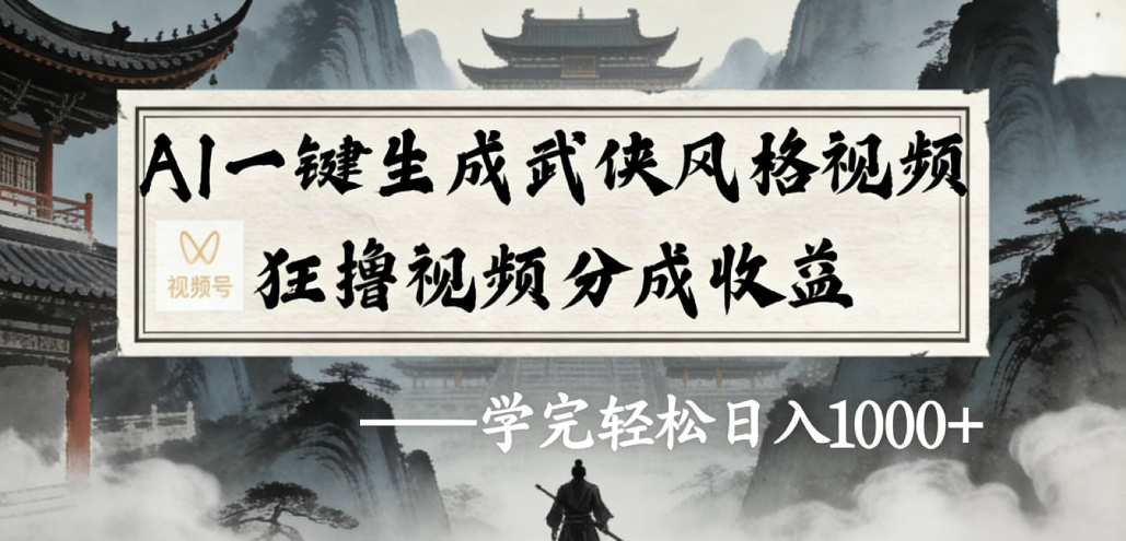 AI一键生成武侠风格视频视频号狂撸视频分成收益风钥吧-网创项目资源站-副业项目-创业项目-搞钱项目风钥吧
