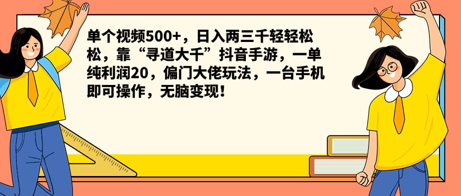 单个视频500+，日入两三千轻轻松松，靠“寻道大千”抖音手游，一单纯利润20，偏门大佬玩法，一台手机即可操作，无脑变现！风钥吧-网创项目资源站-副业项目-创业项目-搞钱项目风钥吧