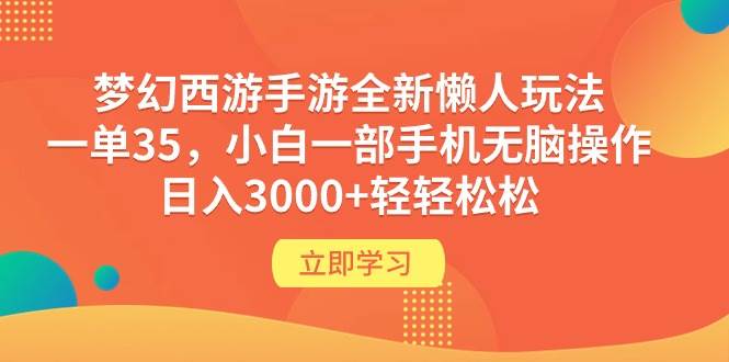 梦幻西游手游全新懒人玩法 一单35 小白一部手机无脑操作 日入3000+轻轻松松风钥吧-网创项目资源站-副业项目-创业项目-搞钱项目风钥吧